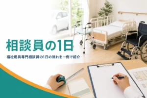 福祉用具専門相談員の1日の流れと時間の使い方を解説する記事のアイキャッチ